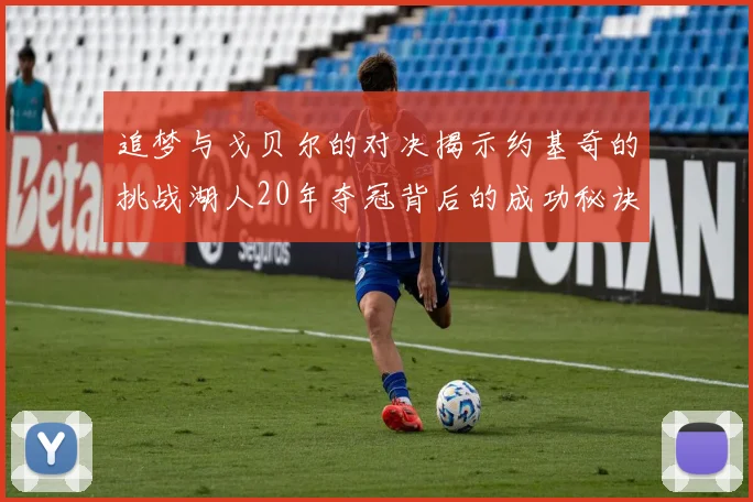 追梦与戈贝尔的对决揭示约基奇的挑战湖人20年夺冠背后的成功秘诀